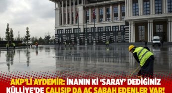 AKP’li Aydemir: İnanın ki ‘Saray’ dediğiniz Külliye’de çalışıp da aç sabah edenler var!