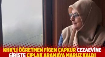 KHK’lı öğretmen Figen Çapkur cezaevine girişte çıplak aramaya maruz kaldı