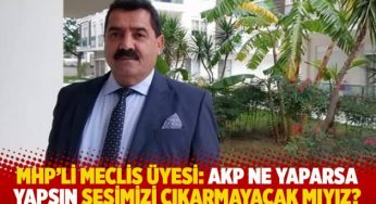 MHP’li Meclis üyesi: AKP ne yaparsa yapsın sesimizi çıkarmayacak mıyız?