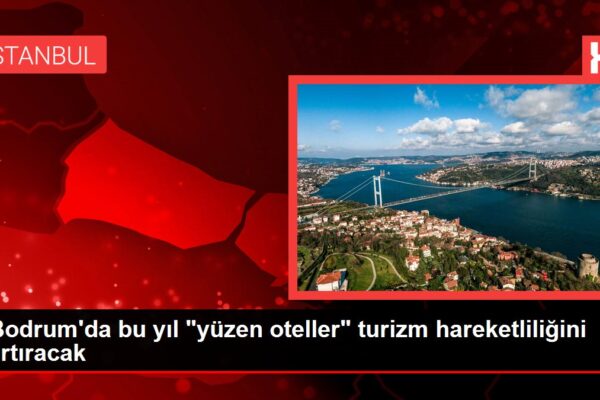 Bodrum’da bu yıl “yüzen oteller” turizm hareketliliğini artıracak