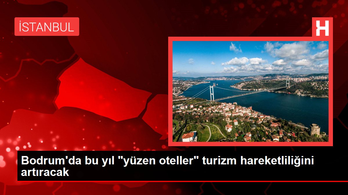 Bodrum’da bu yıl “yüzen oteller” turizm hareketliliğini artıracak