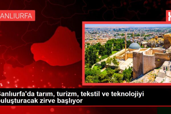 Şanlıurfa’da tarım, turizm, tekstil ve teknolojiyi buluşturacak zirve başlıyor