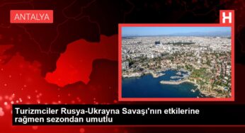 Son dakika haber! Turizmciler Rusya-Ukrayna Savaşı’nın etkilerine rağmen sezondan umutlu