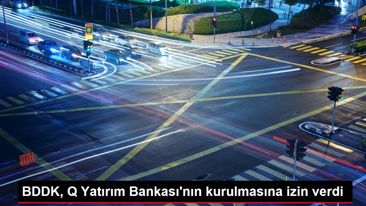 BDDK, Q Yatırım Bankası’nın kurulmasına izin verdi