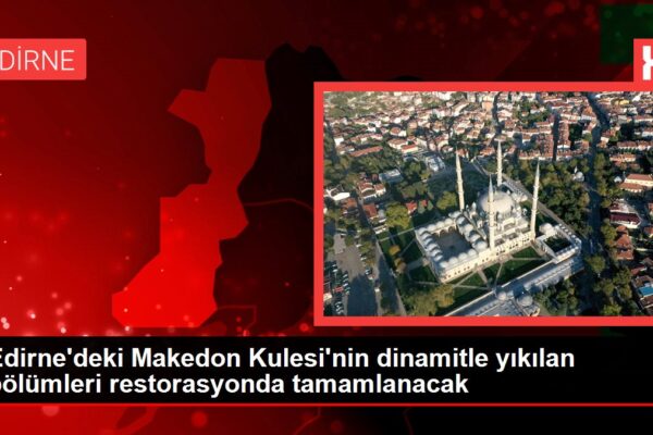 Makedon Kulesi’nin dinamitle yıkılan bölümleri restorasyonda tamamlanacak