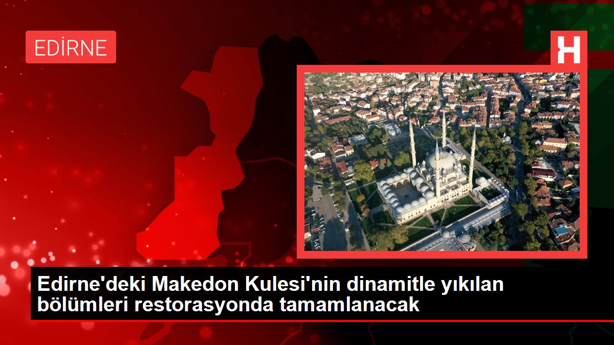 Makedon Kulesi’nin dinamitle yıkılan bölümleri restorasyonda tamamlanacak