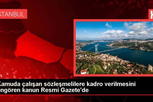 Kamuda çalışan sözleşmelilere kadro verilmesini öngören kanun Resmi Gazete’de