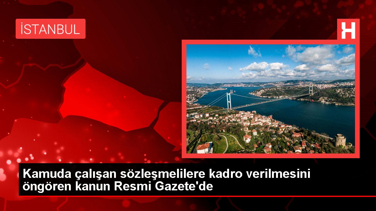 Kamuda çalışan sözleşmelilere kadro verilmesini öngören kanun Resmi Gazete’de